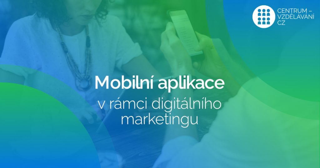 Jaké mobilní aplikace použít v rámci digitálního marketingu?